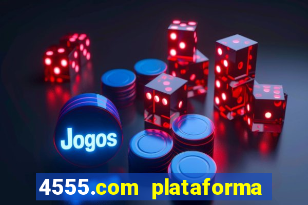 4555.com plataforma de jogos